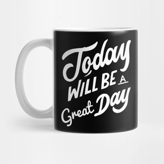 Today Will Be A Great Day Today Is A Good Day by rjstyle7